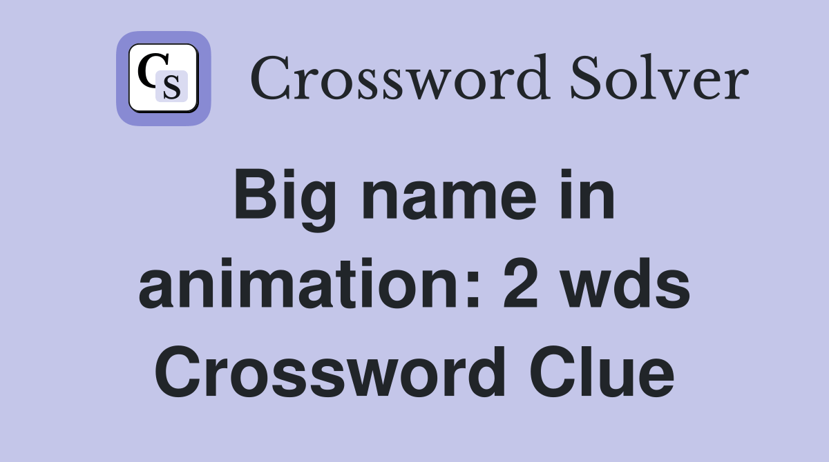 Big name in animation 2 wds. Crossword Clue Answers Crossword Solver